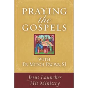 Pacwa S.J., Fr. Mitch Praying the Gospels with Fr. Mitch Pacwa,SJ: Jesus Launches His Ministry Pacwa S.J., Fr. Mitch Praying the Gospels with Fr. Mitch Pacwa,SJ: Jesus Launches His Ministry
