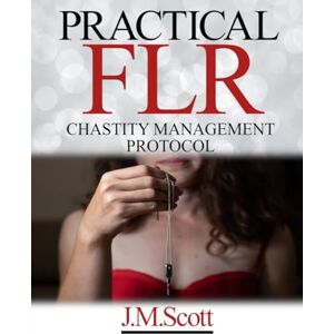 Scott Practical FLR: Chastity Management Protocol Scott Practical FLR: Chastity Management Protocol