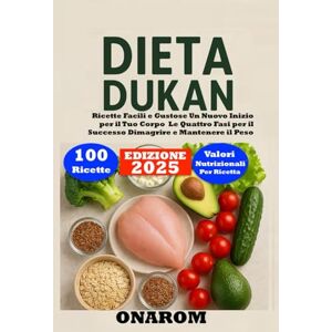 ONAROM DIETA DUKAN: Ricette Facili e Gustose Un Nuovo Inizio per il Tuo Corpo Le Quattro Fasi per il Successo, Dimagrire e Mantenere il Peso ONAROM DIETA DUKAN: Ricette Facili e Gustose Un Nuovo Inizio per il Tuo Corpo Le Quattro Fasi per il Successo, Dimagrire e Mantenere il Peso