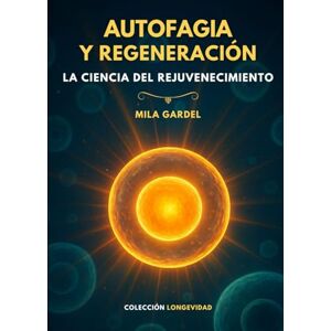 Gardel, Mila Autofagia y Regeneración: La ciencia del rejuvenecimiento: El método natural para regenerar tu cuerpo y alargar tu vida. Descubre cómo activar la ... tu salud con hábitos sencillos y efectivos Gardel, Mila Autofagia y Regeneración: La ciencia del rejuvenecimiento: El método natural para regenerar tu cuerpo y alargar tu vida. Descubre cómo activar la ... tu salud con hábitos sencillos y efectivos