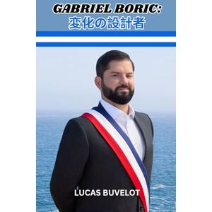 Lucas Buvelot Gabriel Boric: 変化の建築家: 街からラ・モネダへの希望と挑戦をナビゲートする Lucas Buvelot Gabriel Boric: 変化の建築家: 街からラ・モネダへの希望と挑戦をナビゲートする