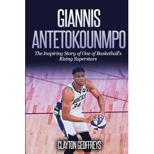 Geoffreys, Clayton Giannis Antetokounmpo: The Inspiring Story of One of Basketball's Rising Superstars (Basketball Biography Books) Geoffreys, Clayton Giannis Antetokounmpo: The Inspiring Story of One of Basketball's Rising Superstars (Basketball Biography Books)