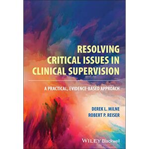 Milne, Derek L. Resolving Critical Issues in Clinical Supervision: A Practical, Evidence-Based Approach Milne, Derek L. Resolving Critical Issues in Clinical Supervision: A Practical, Evidence-Based Approach