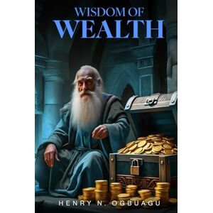 N. Ogbuagu, Henry WISDOM OF WEALTH N. Ogbuagu, Henry WISDOM OF WEALTH
