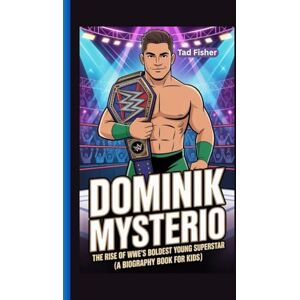 Fisher, Tad DOMINIK MYSTERIO: The Rise of WWE’s Boldest Young Superstar (A Biography Book for Kids) Fisher, Tad DOMINIK MYSTERIO: The Rise of WWE’s Boldest Young Superstar (A Biography Book for Kids)