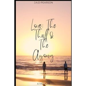Pearson, J.A.D Love: The Thrill And The Agony: The Unfiltered True Story of Love Found, Love Lost, and Everything in Between Pearson, J.A.D Love: The Thrill And The Agony: The Unfiltered True Story of Love Found, Love Lost, and Everything in Between