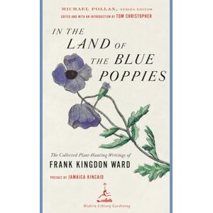 Kingdon Ward, Frank Bedell In the Land of the Blue Poppies: The Collected Plant-Hunting Writings of Frank Kingdon Ward (Modern Library Gardening) Kingdon Ward, Frank Bedell In the Land of the Blue Poppies: The Collected Plant-Hunting Writings of Frank Kingdon Ward (Modern Library Gardening)