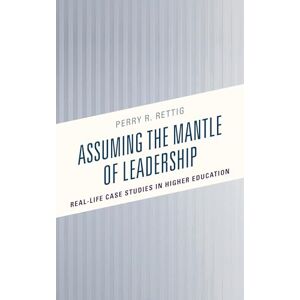 Rowman & Littlefield Publishers Assuming the Mantle of Leadership: Real-Life Case Studies in Higher Education Rowman & Littlefield Publishers Assuming the Mantle of Leadership: Real-Life Case Studies in Higher Education