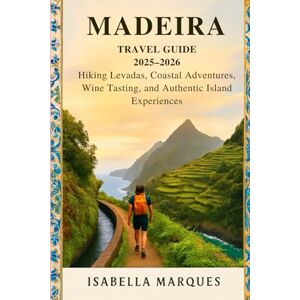 Marques, Isabella Madeira Travel Guide 2025–2026: Hiking Levadas, Coastal Adventures, Wine Tasting, and Authentic Island Experiences Marques, Isabella Madeira Travel Guide 2025–2026: Hiking Levadas, Coastal Adventures, Wine Tasting, and Authentic Island Experiences