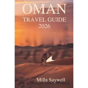 Saywell, Milla OMAN TRAVEL GUIDE 2026: Insights into the Culture, History, and Scenic Beauty of the Sultanate Saywell, Milla OMAN TRAVEL GUIDE 2026: Insights into the Culture, History, and Scenic Beauty of the Sultanate