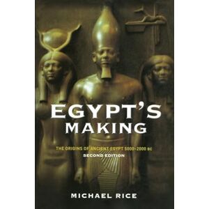 Rice, Michael Egypt's Making: The Origins of Ancient Egypt 5000-2000 BC Rice, Michael Egypt's Making: The Origins of Ancient Egypt 5000-2000 BC