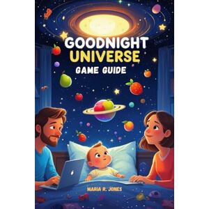 Jones, Maria R. GOODNIGHT UNIVERSE GAME GUIDE: An Expert's Complete Strategy, Tips, and Walkthrough for Mastering Every Aspect of Goodnight Universe. Jones, Maria R. GOODNIGHT UNIVERSE GAME GUIDE: An Expert's Complete Strategy, Tips, and Walkthrough for Mastering Every Aspect of Goodnight Universe.