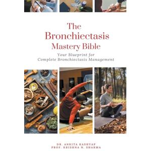 Kashyap, Dr Ankita The Bronchiectasis Mastery Bible: Your Blueprint for Complete Bronchiectasis Management Kashyap, Dr Ankita The Bronchiectasis Mastery Bible: Your Blueprint for Complete Bronchiectasis Management
