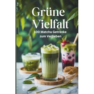 Sommer, Stefanie Grüne Vielfalt: 100 Matcha-Getränke zum Verlieben Gesunde Teerezepte für das Immunsystem und anhaltende Energie Sommer, Stefanie Grüne Vielfalt: 100 Matcha-Getränke zum Verlieben Gesunde Teerezepte für das Immunsystem und anhaltende Energie