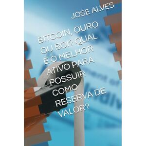 ALVES, JOSE ADEMIR BITCOIN, OURO OU BOI? QUAL É O MELHOR ATIVO PARA POSSUIR COMO RESERVA DE VALOR? ALVES, JOSE ADEMIR BITCOIN, OURO OU BOI? QUAL É O MELHOR ATIVO PARA POSSUIR COMO RESERVA DE VALOR?