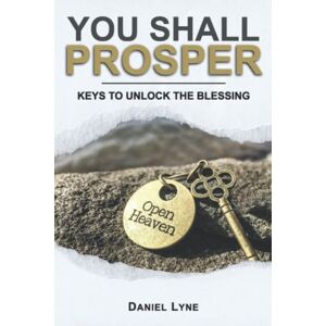 Lyne, Daniel You Shall Prosper: Keys To Unlock The Blessing of God for a Simple Path to Wealth, Abundance and True Success in the Christian Life Lyne, Daniel You Shall Prosper: Keys To Unlock The Blessing of God for a Simple Path to Wealth, Abundance and True Success in the Christian Life
