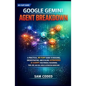 CODED, SAM GOOGLE GEMINI AGENT BREAKDOWN: A PRACTICAL, NO-FLUFF GUIDE TO BUILDING, ORCHESTRATING, AND SCALING AUTONOMOUS AI AGENTS MULTIMODAL REASONING, TOOL USE, AND REAL-WORLD AUTOMATION WORKFLOWS CODED, SAM GOOGLE GEMINI AGENT BREAKDOWN: A PRACTICAL, NO-FLUFF GUIDE TO BUILDING, ORCHESTRATING, AND SCALING AUTONOMOUS AI AGENTS MULTIMODAL REASONING, TOOL USE, AND REAL-WORLD AUTOMATION WORKFLOWS