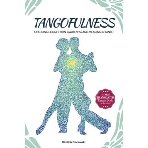 Bronowski, Dimitris Tangofulness: Exploring connection, awareness, and meaning in tango Bronowski, Dimitris Tangofulness: Exploring connection, awareness, and meaning in tango