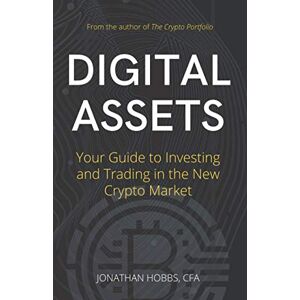 Hobbs, Jonathan Digital Assets: Your Guide to Investing and Trading in the New Crypto Market Hobbs, Jonathan Digital Assets: Your Guide to Investing and Trading in the New Crypto Market