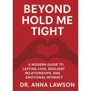 Lawson, Dr. Anna Beyond Hold Me Tight: A Modern Guide to Lasting Love, Resilient Relationships, and Emotional Intimacy Lawson, Dr. Anna Beyond Hold Me Tight: A Modern Guide to Lasting Love, Resilient Relationships, and Emotional Intimacy