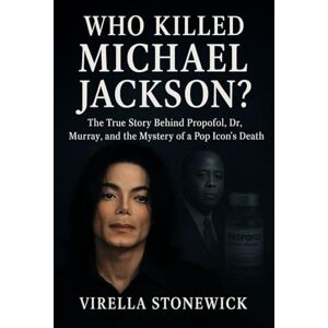 Stonewick, Virella WHO KILLED MICHAEL JACKSON?: The True Story Behind Propofol, Dr. Murray, and the Mystery of a Pop Icon’s Death Stonewick, Virella WHO KILLED MICHAEL JACKSON?: The True Story Behind Propofol, Dr. Murray, and the Mystery of a Pop Icon’s Death