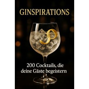 Landry, Arnaude Ginspirations: 200 Cocktails, die deine Gäste begeistern Landry, Arnaude Ginspirations: 200 Cocktails, die deine Gäste begeistern