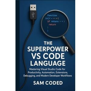 CODED, SAM The Superpower VS Code Language: Mastering Visual Studio Code for Productivity, Automation, Extensions, Debugging, and Modern Developer Workflows CODED, SAM The Superpower VS Code Language: Mastering Visual Studio Code for Productivity, Automation, Extensions, Debugging, and Modern Developer Workflows