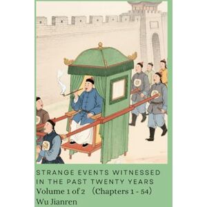 Wu, Jianren Strange Events Witnessed in the Past Twenty Years: Volume 1 of 2 (Chapters 1 54) Wu, Jianren Strange Events Witnessed in the Past Twenty Years: Volume 1 of 2 (Chapters 1 54)
