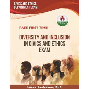 ANDERSON PHD, LUCAS DIVERSITY AND INCLUSION IN CIVICS AND ETHICS EXAM PREP ANDERSON PHD, LUCAS DIVERSITY AND INCLUSION IN CIVICS AND ETHICS EXAM PREP