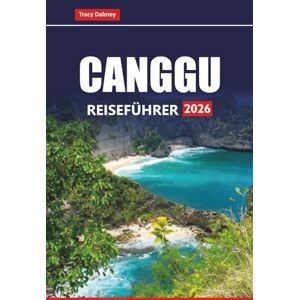 Dabney, Tracy CANGGU REISEFÜHRER 2026: Entdecken Sie die besten Aktivitäten, Strände, Surfspots, Cafés, Nachtleben und Bali-Routen für Erstbesucher Dabney, Tracy CANGGU REISEFÜHRER 2026: Entdecken Sie die besten Aktivitäten, Strände, Surfspots, Cafés, Nachtleben und Bali-Routen für Erstbesucher