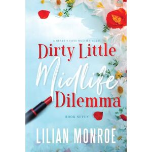 Monroe, Lilian Dirty Little Midlife Dilemma: A Later in Life Romantic Comedy: A later-in-life romance: 7 (Heart’s Cove Hotties) Monroe, Lilian Dirty Little Midlife Dilemma: A Later in Life Romantic Comedy: A later-in-life romance: 7 (Heart’s Cove Hotties)