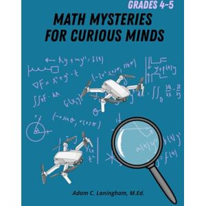 Laningham M.ed., Adam C Math Mysteries for Curious Minds Grades 4-5: When Kids Need A Good Challenge Laningham M.ed., Adam C Math Mysteries for Curious Minds Grades 4-5: When Kids Need A Good Challenge