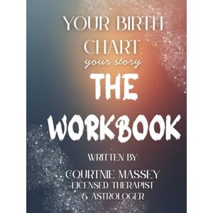 Massey, Courtnie Your Birth Chart, Your Story THE WORKBOOK: A Guided Journey of Self-Discovery Through Astrology and Psychology Massey, Courtnie Your Birth Chart, Your Story THE WORKBOOK: A Guided Journey of Self-Discovery Through Astrology and Psychology