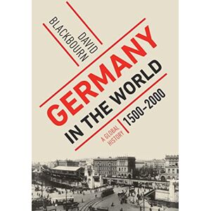 Blackbourn, David Germany in the World: A Global History, 1500-2000 Blackbourn, David Germany in the World: A Global History, 1500-2000