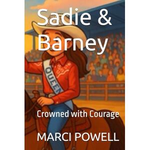 POWELL, MARCI Sadie & Barney: Crowned with Courage (Sadie and Barney life lessons from the rodeo arena) POWELL, MARCI Sadie & Barney: Crowned with Courage (Sadie and Barney life lessons from the rodeo arena)