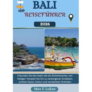 Lukas, Max F. BALI REISEFÜHRER: Erkunden Sie die Inseln wie ein Einheimischer, von heiligen Tempeln bis hin zu verborgenen Schätzen, echtem Essen, Kultur und versteckten Stränden (Max Lukas der Reisende GR) Lukas, Max F. BALI REISEFÜHRER: Erkunden Sie die Inseln wie ein Einheimischer, von heiligen Tempeln bis hin zu verborgenen Schätzen, echtem Essen, Kultur und versteckten Stränden (Max Lukas der Reisende GR)