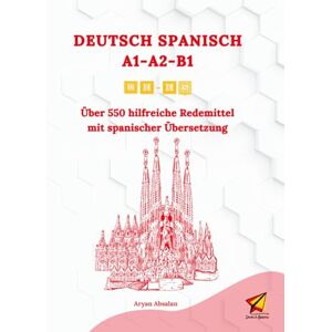 Absalan, Aryan Deutsch-Spanisch A1-A2-B1: Über 550 hilfreiche Redemittel mit spanischer Übersetzung Absalan, Aryan Deutsch-Spanisch A1-A2-B1: Über 550 hilfreiche Redemittel mit spanischer Übersetzung