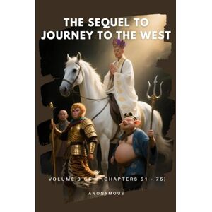 Anonymous The Sequel to Journey to the West: Volume 3 of 4 (Chapters 51 75) Anonymous The Sequel to Journey to the West: Volume 3 of 4 (Chapters 51 75)
