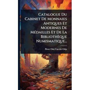Catalogue Du Cabinet De Monnaies Antiques Et Modernes De MÃ(c)dailles Et De La Bibliothèque Numismatique... Catalogue Du Cabinet De Monnaies Antiques Et Modernes De MÃ(c)dailles Et De La Bibliothèque Numismatique...