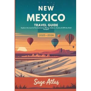 Atlas, Sage NEW MEXICO TRAVEL GUIDE 2025-2026: Explore the Land of Enchantment, Hiking, Culture, Cuisine & Off-the-Grid Escapes Atlas, Sage NEW MEXICO TRAVEL GUIDE 2025-2026: Explore the Land of Enchantment, Hiking, Culture, Cuisine & Off-the-Grid Escapes