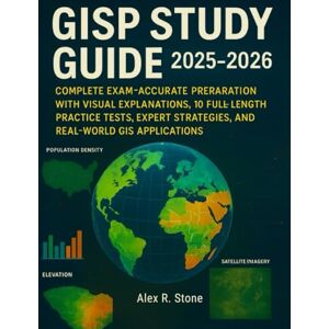 Stone, Alex R GISP Study Guide 2025–2026: Complete Exam-Accurate Preparation with Visual Explanations, 10 Full-Length Practice Tests, Expert Strategies, and Real-World GIS Applications Stone, Alex R GISP Study Guide 2025–2026: Complete Exam-Accurate Preparation with Visual Explanations, 10 Full-Length Practice Tests, Expert Strategies, and Real-World GIS Applications