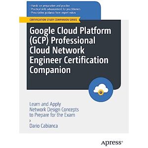 Cabianca, Dario Google Cloud Platform (GCP) Professional Cloud Network Engineer Certification Companion: Learn and Apply Network Design Concepts to Prepare for the Exam Cabianca, Dario Google Cloud Platform (GCP) Professional Cloud Network Engineer Certification Companion: Learn and Apply Network Design Concepts to Prepare for the Exam