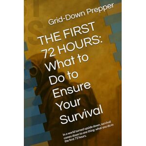 Prepper, Grid-Down THE FIRST 72 HOURS: What to Do to Ensure Your Survival: In a world turned upside down, survival comes down to one thing: what you do in the first 72 hours. Prepper, Grid-Down THE FIRST 72 HOURS: What to Do to Ensure Your Survival: In a world turned upside down, survival comes down to one thing: what you do in the first 72 hours.