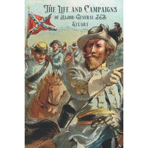 McClellan, Henry Brainerd The Life and Campaigns of Major-General J. E. B. Stuart McClellan, Henry Brainerd The Life and Campaigns of Major-General J. E. B. Stuart