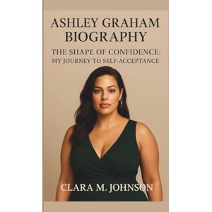 M. JOHNSON, CLARA ASHLEY GRAHAM: THE SHAPE OF CONFIDENCE: MY JOURNEY TO SELF-ACCEPTANCE M. JOHNSON, CLARA ASHLEY GRAHAM: THE SHAPE OF CONFIDENCE: MY JOURNEY TO SELF-ACCEPTANCE