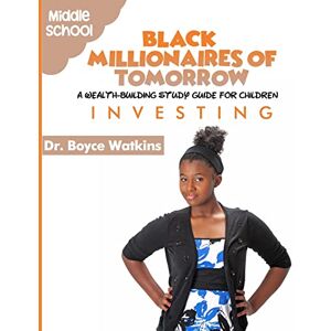 Watkins, Dr Boyce D The Black Millionaires of Tomorrow: A Wealth-Building Study Guide for Children (Grades 6th 8th): Investing Watkins, Dr Boyce D The Black Millionaires of Tomorrow: A Wealth-Building Study Guide for Children (Grades 6th 8th): Investing