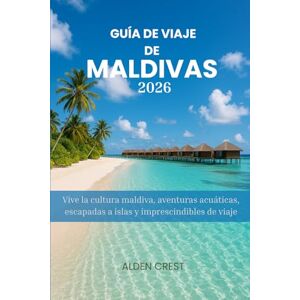 CREST, ALDEN GUÍA DE VIAJE DE MALDIVAS 2026: Vive la cultura maldiva, aventuras acuáticas, escapadas a islas y imprescindibles de viaje CREST, ALDEN GUÍA DE VIAJE DE MALDIVAS 2026: Vive la cultura maldiva, aventuras acuáticas, escapadas a islas y imprescindibles de viaje