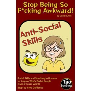 DuVall, David Stop Being So F*cking Awkward!: Social Skills and Speaking to Humans for Anybody Who's Bad at People (Even if You’re Weird) (The Tao of Success) DuVall, David Stop Being So F*cking Awkward!: Social Skills and Speaking to Humans for Anybody Who's Bad at People (Even if You’re Weird) (The Tao of Success)