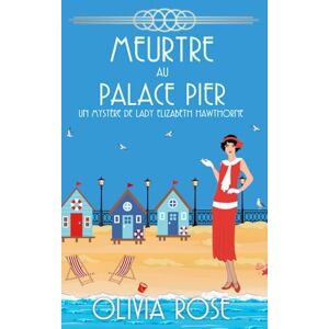 ROSE, OLIVIA MEURTRE AU PALACE PIER: Un mystère des années 1920 (UN MYSTÈRE DE LADY ELIZABETH HAWTHORNE) ROSE, OLIVIA MEURTRE AU PALACE PIER: Un mystère des années 1920 (UN MYSTÈRE DE LADY ELIZABETH HAWTHORNE)