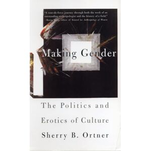 Ortner, Sherry B B. Making Gender: The Politics and Erotics of Culture Ortner, Sherry B B. Making Gender: The Politics and Erotics of Culture